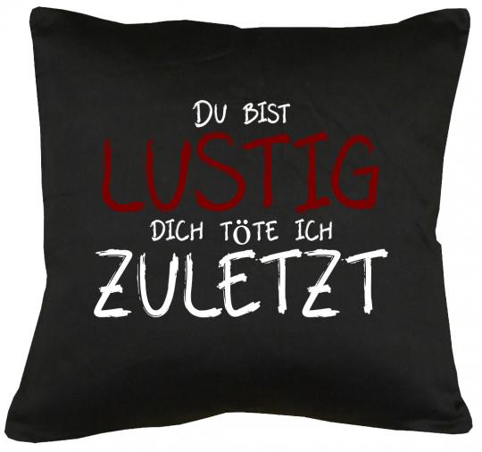 Du bist lustig, dich töte ich zuletzt Kissen mit Füllung 40x40cm 