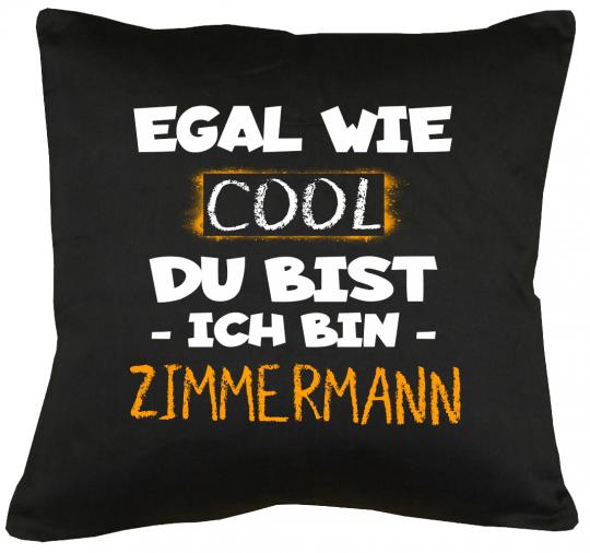 Egal wie cool du bist, ich bin Zimmermann Kissen mit Füllung 40x40cm 